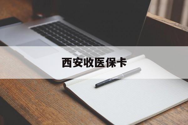 东阳最新西安收医保卡方法分析(最方便真实的东阳西安收医保卡的电话方法)