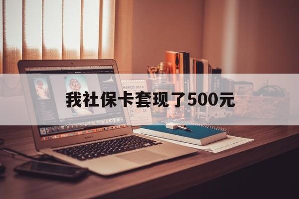 东阳最新我社保卡套现了500元方法分析(最方便真实的东阳我社保卡套现了500元怎么办方法)